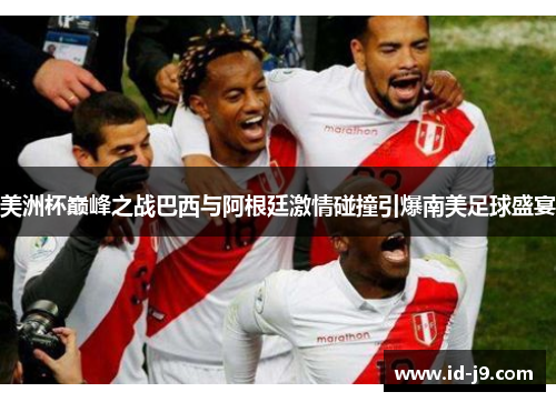 美洲杯巅峰之战巴西与阿根廷激情碰撞引爆南美足球盛宴