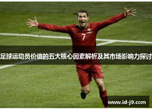 足球运动员价值的五大核心因素解析及其市场影响力探讨 足球运动员价值的五大核心因素解析及其市场影响力探讨