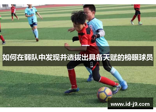 如何在弱队中发现并选拔出具备天赋的榜眼球员