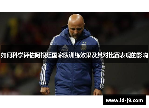 如何科学评估阿根廷国家队训练效果及其对比赛表现的影响