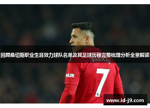 回顾桑切斯职业生涯效力球队名单及其足球历程完整梳理分析全景解读 回顾桑切斯职业生涯效力球队名单及其足球历程完整梳理分析全景解读