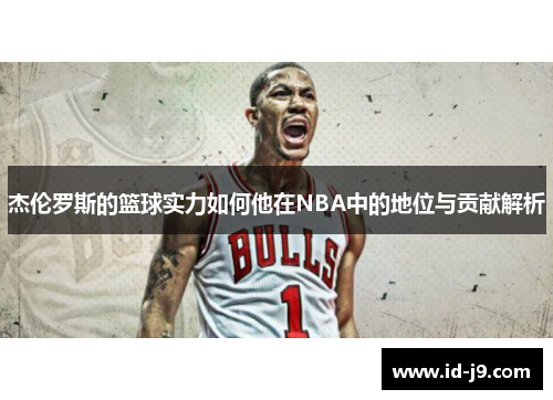 杰伦罗斯的篮球实力如何他在NBA中的地位与贡献解析 杰伦罗斯的篮球实力如何他在NBA中的地位与贡献解析