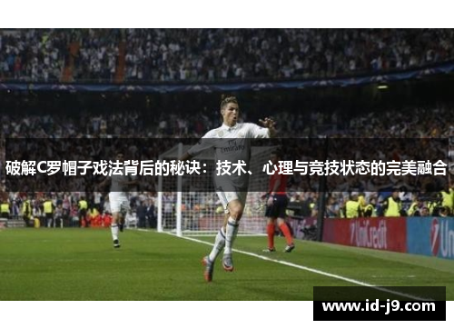 破解C罗帽子戏法背后的秘诀：技术、心理与竞技状态的完美融合